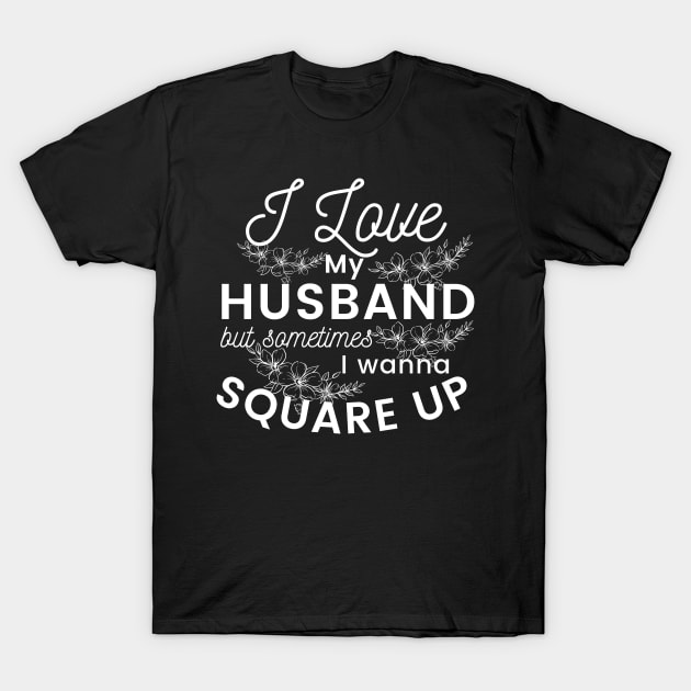 I love my husband but sometimes I just wanna square up, hilarious, sarcastic design T-Shirt by Lovelybrandingnprints